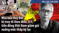 Nhà báo Huy Đức bị truy tố theo điều 331, tiền đồng Việt Nam giảm giá xuống mức thấp kỷ lục