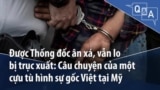 Được Thống đốc ân xá, vẫn lo bị trục xuất: Câu chuyện của một cựu tù hình sự gốc Việt tại Mỹ