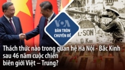 Thách thức nào trong quan hệ Hà Nội - Bắc Kinh sau 46 năm cuộc chiến biên giới Việt – Trung?